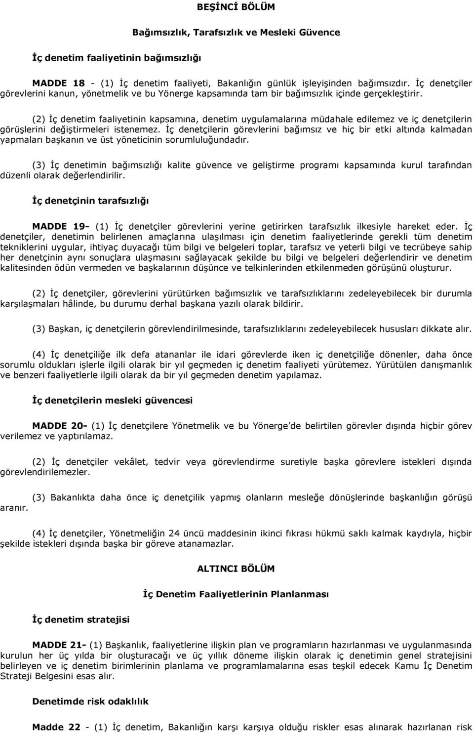 (2) İç denetim faaliyetinin kapsamına, denetim uygulamalarına müdahale edilemez ve iç denetçilerin görüşlerini değiştirmeleri istenemez.