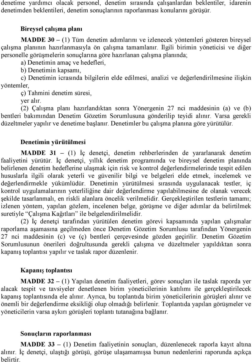 Đlgili birimin yöneticisi ve diğer personelle görüşmelerin sonuçlarına göre hazırlanan çalışma planında; a) Denetimin amaç ve hedefleri, b) Denetimin kapsamı, c) Denetimin icrasında bilgilerin elde