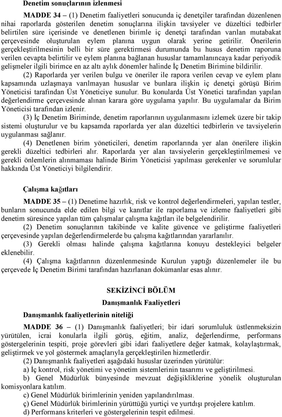 Önerilerin gerçekleştirilmesinin belli bir süre gerektirmesi durumunda bu husus denetim raporuna verilen cevapta belirtilir ve eylem planına bağlanan hususlar tamamlanıncaya kadar periyodik