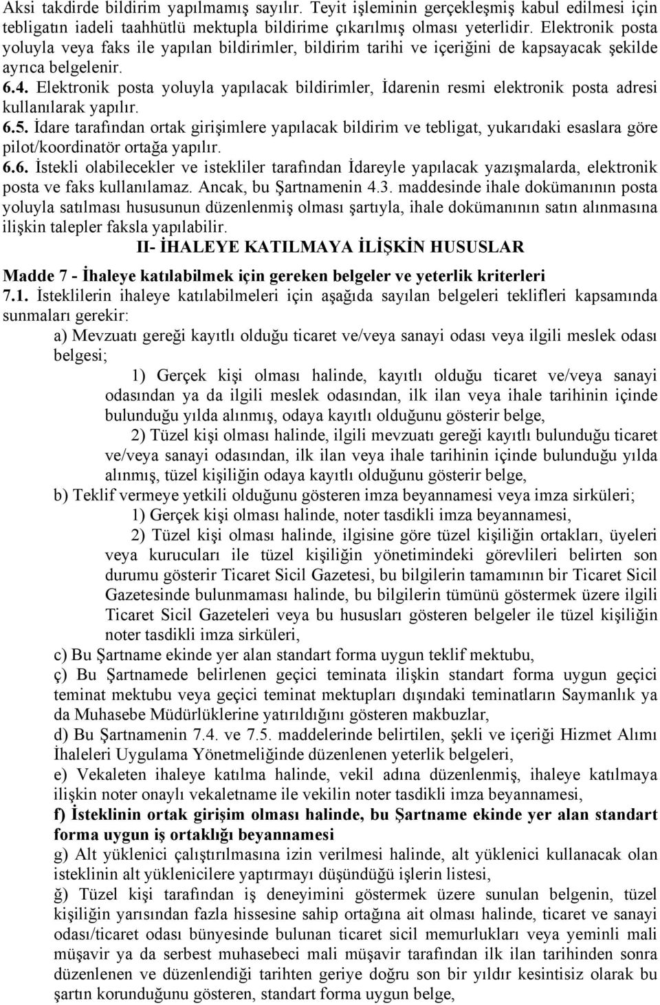 Elektronik posta yoluyla yapılacak bildirimler, İdarenin resmi elektronik posta adresi kullanılarak yapılır. 6.5.