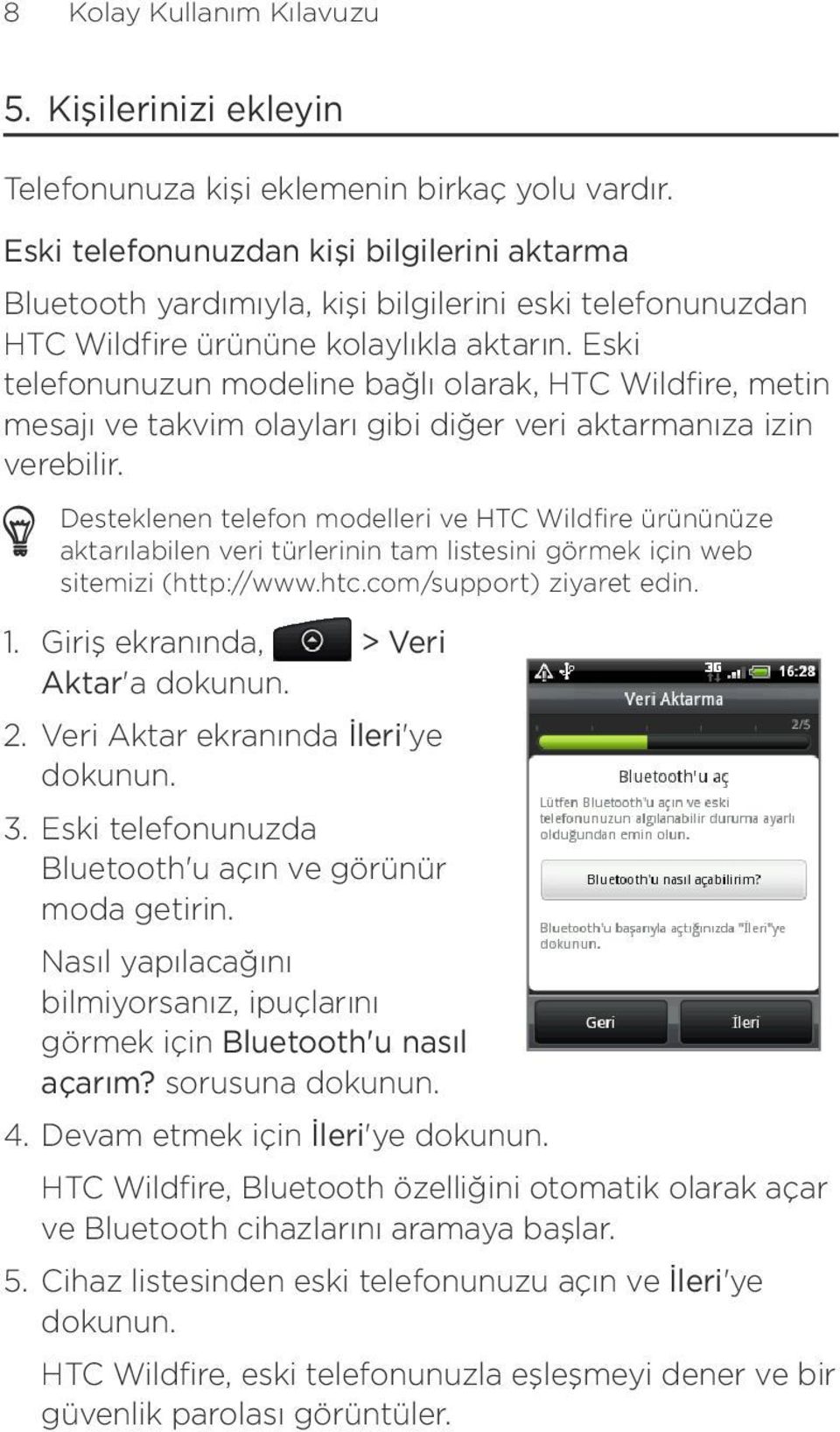 Eski telefonunuzun modeline bağlı olarak, HTC Wildfire, metin mesajı ve takvim olayları gibi diğer veri aktarmanıza izin verebilir.
