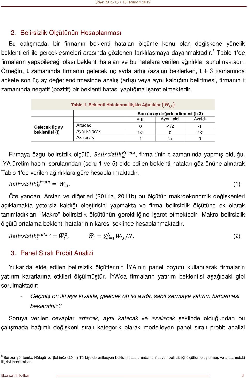 Örneğin, t zamanında firmanın gelecek üç ayda artış (azalış) beklerken, t3 zamanında ankete son üç ay değerlendirmesinde azalış (artış) veya aynı kaldığını belirtmesi, firmanın t zamanında negatif