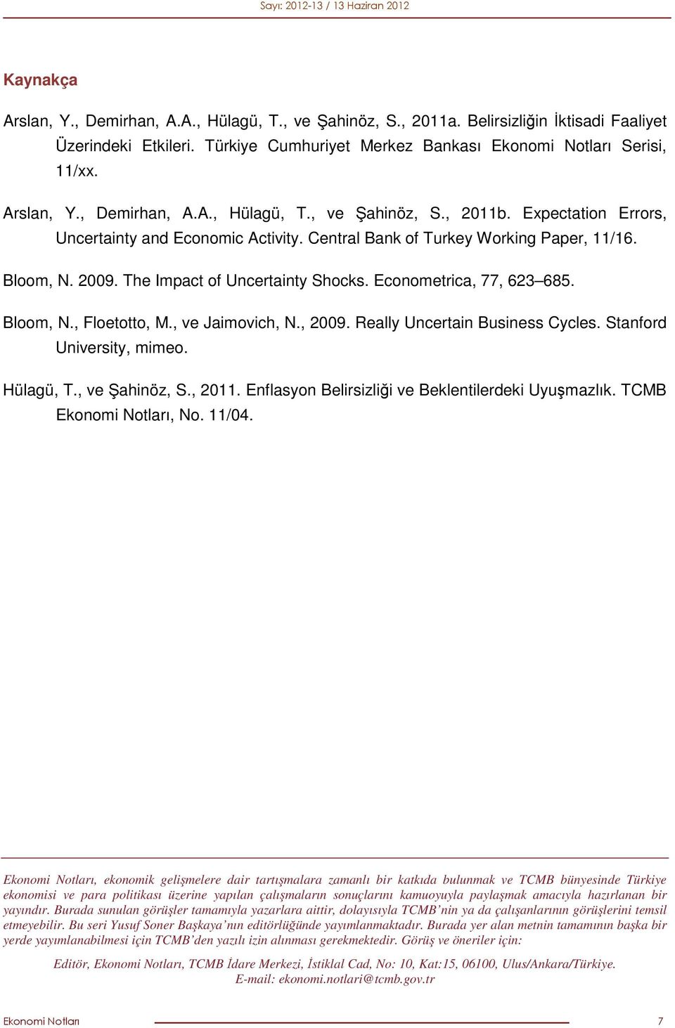 , ve Jaimovich, N., 2009. Really Uncertain Business Cycles. Stanford University, mimeo. Hülagü, T., ve Şahinöz, S., 2011. Enflasyon Belirsizliği ve Beklentilerdeki Uyuşmazlık.