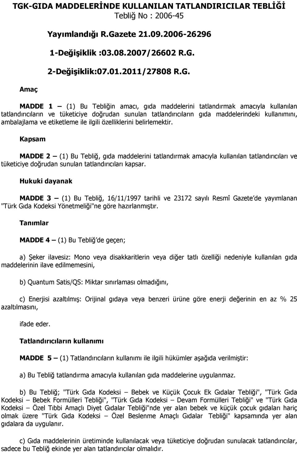 ile ilgili özelliklerini belirlemektir. Kapsam MADDE 2 (1) Bu Tebliğ, gıda maddelerini tatlandırmak amacıyla kullanılan tatlandırıcıları ve tüketiciye doğrudan sunulan tatlandırıcıları kapsar.