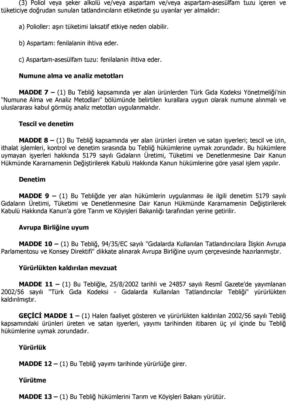 Numune alma ve analiz metotları MADDE 7 (1) Bu Tebliğ kapsamında yer alan ürünlerden Türk Gıda Kodeksi Yönetmeliği nin "Numune Alma ve Analiz Metodları" bölümünde belirtilen kurallara uygun olarak