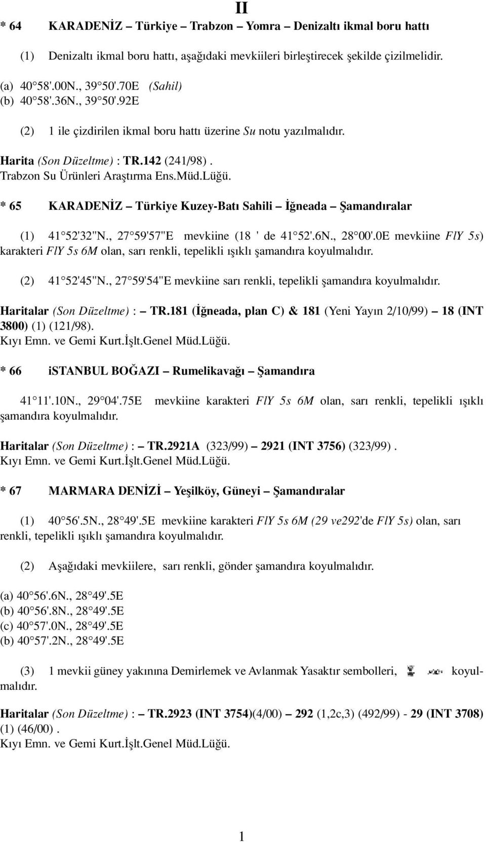 * 65 KARADEN Z Türkiye Kuzey-Bat Sahili neada fiamand ralar (1) 41 52'32"N., 27 59'57"E mevkiine (18 ' de 41 52'.6N., 28 00'.