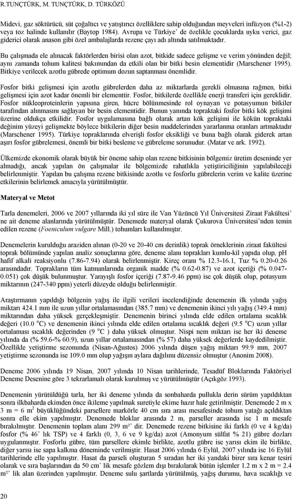 Bu çalışmada ele alınacak faktörlerden birisi olan azot, bitkide sadece gelişme ve verim yönünden değil; aynı zamanda tohum kalitesi bakımından da etkili olan bir bitki besin elementidir (Marschener