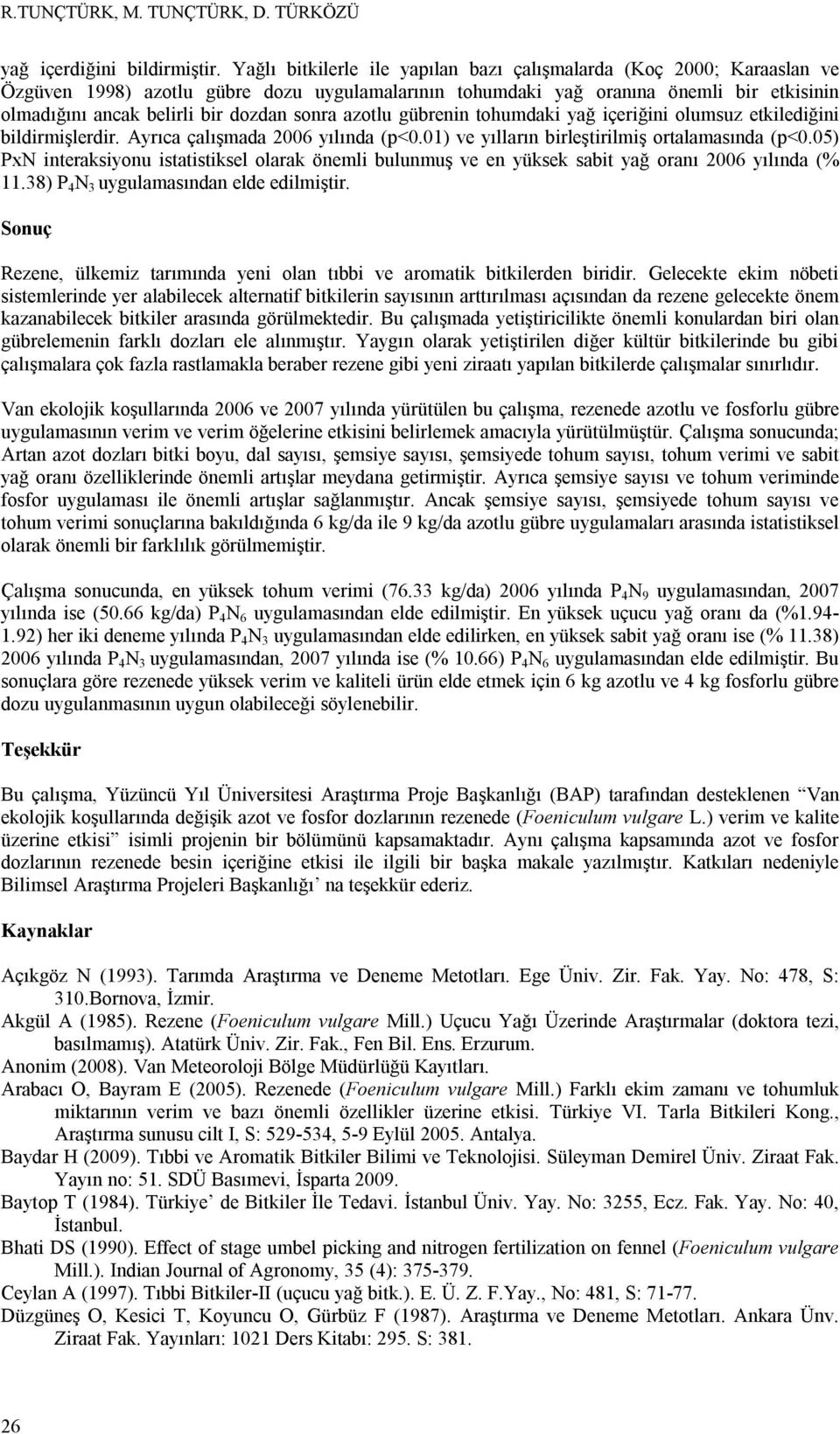 sonra azotlu gübrenin tohumdaki yağ içeriğini olumsuz etkilediğini bildirmişlerdir. Ayrıca çalışmada 2006 yılında (p<0.01) ve yılların birleştirilmiş ortalamasında (p<0.