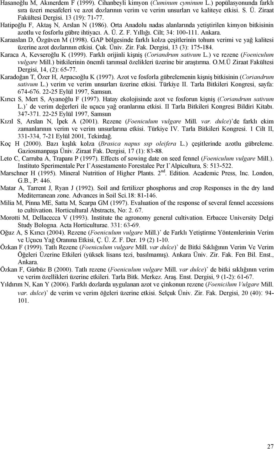 Cilt; 34: 100-111. Ankara. Karaaslan D, Özgüven M (1998). GAP bölgesinde farklı kolza çeşitlerinin tohum verimi ve yağ kalitesi üzerine azot dozlarının etkisi. Çuk. Üniv. Zir. Fak.