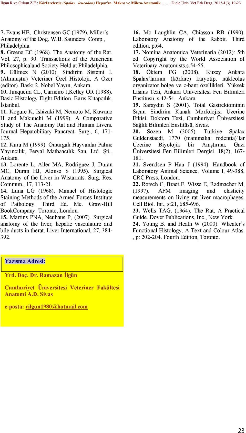 Nobel Yayın, Ankara. 10. Junqueira CL, Carneiro J,Kelley OR (1988). Basic Histology Eight Edition. Barış Kitapçılık, İstanbul. 11. Kogure K, Ishizaki M, Nemoto M, Kuwano H and Makuuchi M (1999).