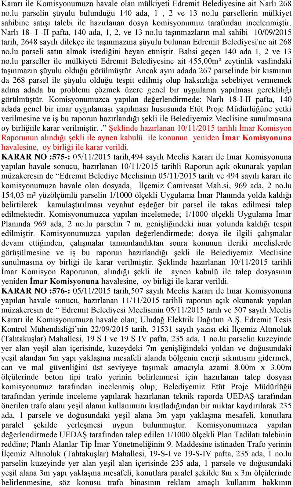 lu taģınmazların mal sahibi 10/09/2015 tarih, 2648 sayılı dilekçe ile taģınmazına Ģüyulu bulunan Edremit Belediyesi'ne ait 268 no.lu parseli satın almak istediğini beyan etmiģtir.