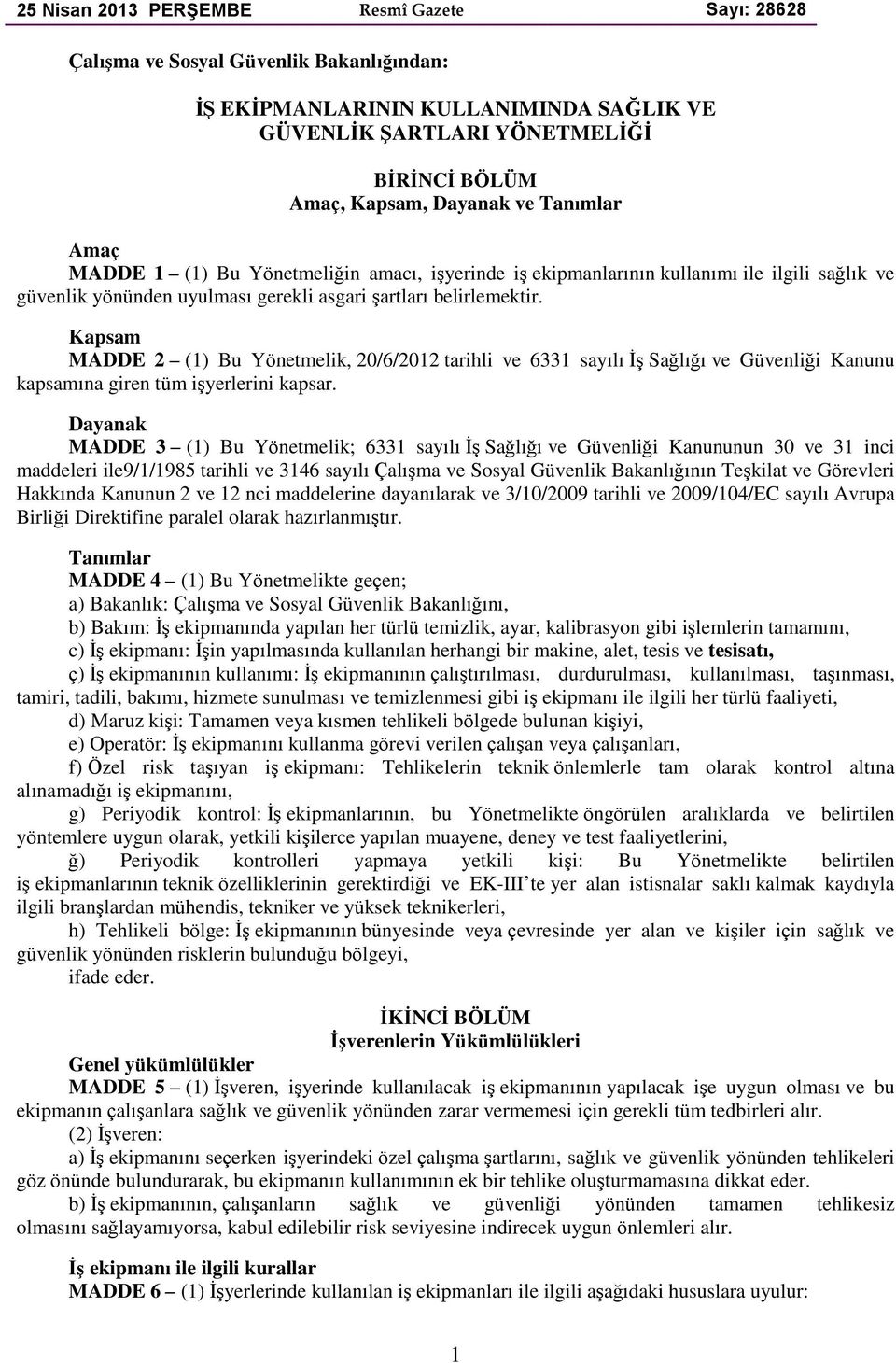 Kapsam MADDE 2 (1) Bu Yönetmelik, 20/6/2012 tarihli ve 6331 sayılı İş Sağlığı ve Güvenliği Kanunu kapsamına giren tüm işyerlerini kapsar.