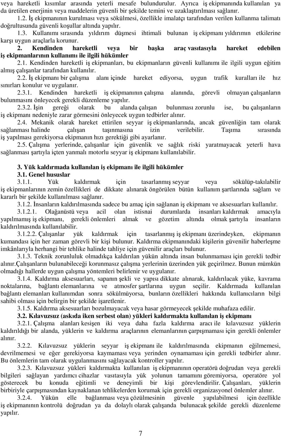 Kullanımı sırasında yıldırım düşmesi ihtimali bulunan iş ekipmanı yıldırımın etkilerine karşı uygun araçlarla korunur. 2.