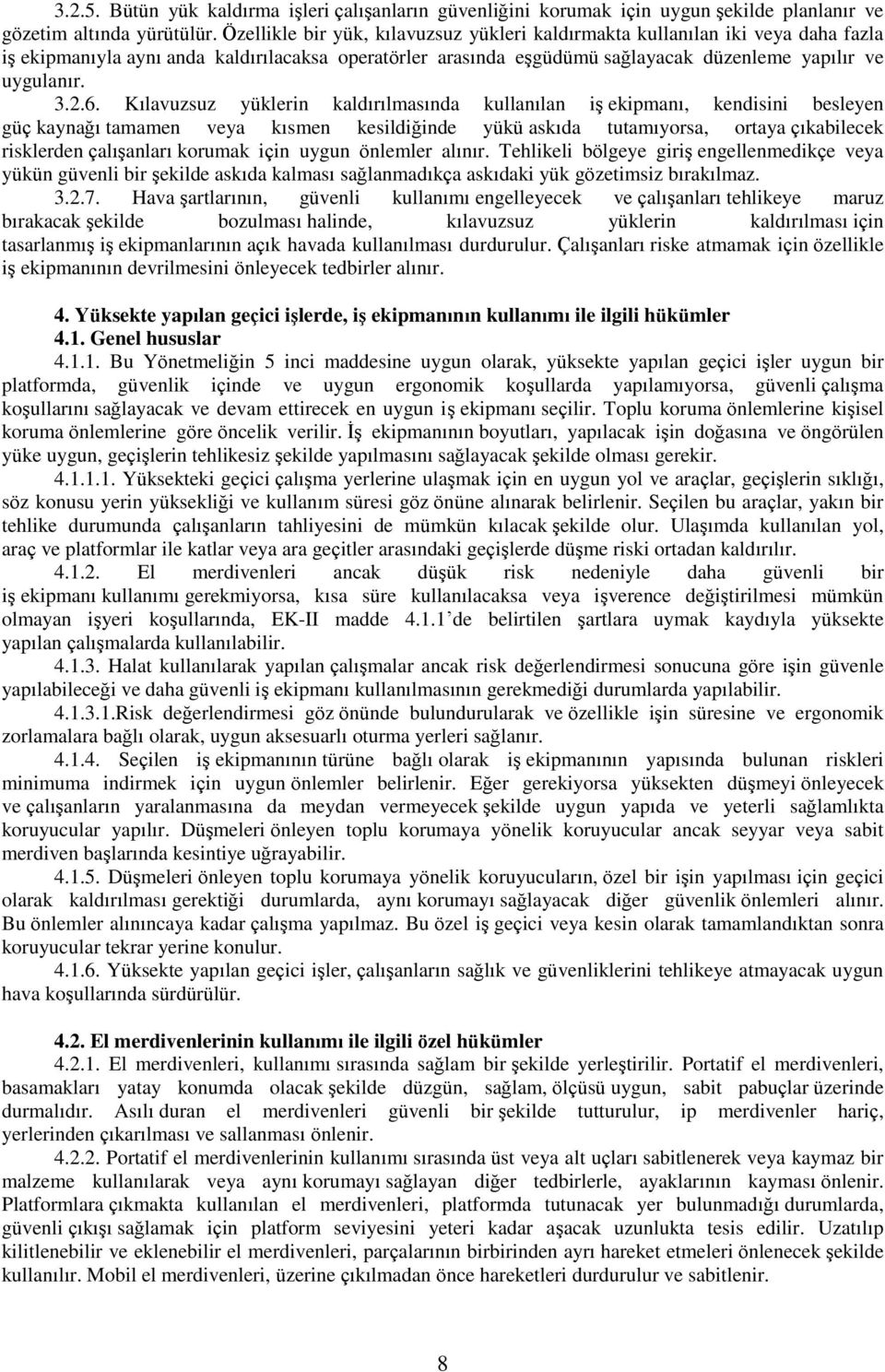 Kılavuzsuz yüklerin kaldırılmasında kullanılan iş ekipmanı, kendisini besleyen güç kaynağı tamamen veya kısmen kesildiğinde yükü askıda tutamıyorsa, ortaya çıkabilecek risklerden çalışanları korumak