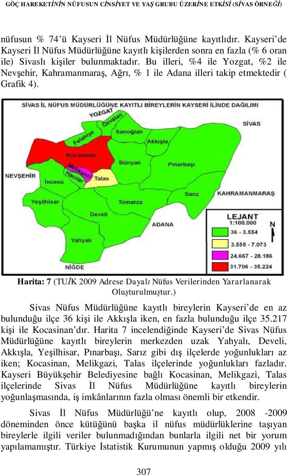 Bu illeri, %4 ile Yozgat, %2 ile Nevşehir, Kahramanmaraş, Ağrı, % 1 ile Adana illeri takip etmektedir ( Grafik 4). Harita: 7 (TUİK 2009 Adrese Dayalı Nüfus Verilerinden Yararlanarak Oluşturulmuştur.