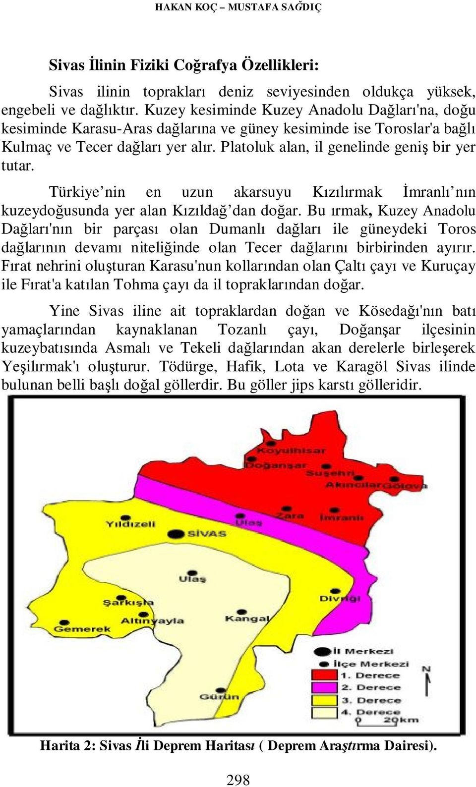 Platoluk alan, il genelinde geniş bir yer tutar. Türkiye nin en uzun akarsuyu Kızılırmak İmranlı nın kuzeydoğusunda yer alan Kızıldağ dan doğar.