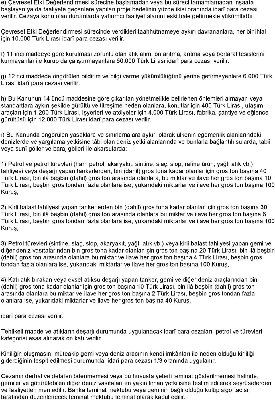 000 Türk Lirası idarî para cezası verilir. f) 11 inci maddeye göre kurulması zorunlu olan atık alım, ön arıtma, arıtma veya bertaraf tesislerini kurmayanlar ile kurup da çalıştırmayanlara 60.