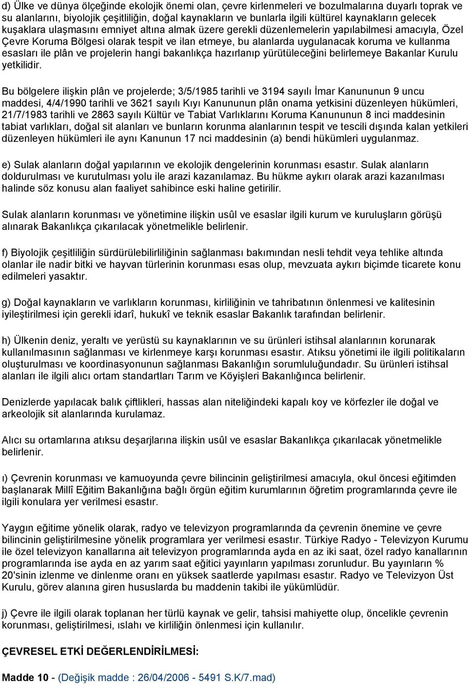 kullanma esasları ile plân ve projelerin hangi bakanlıkça hazırlanıp yürütüleceğini belirlemeye Bakanlar Kurulu yetkilidir.