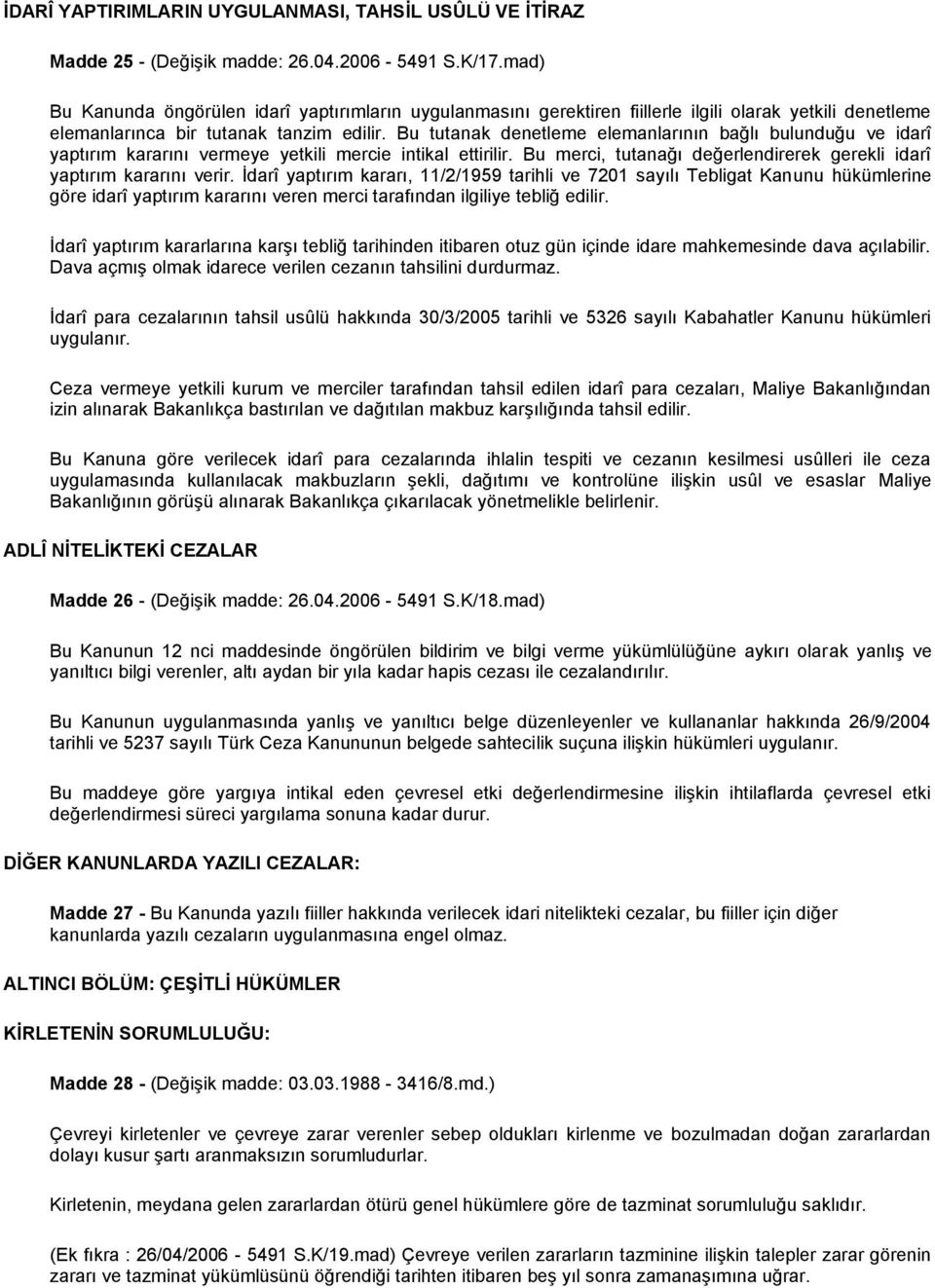 Bu tutanak denetleme elemanlarının bağlı bulunduğu ve idarî yaptırım kararını vermeye yetkili mercie intikal ettirilir. Bu merci, tutanağı değerlendirerek gerekli idarî yaptırım kararını verir.