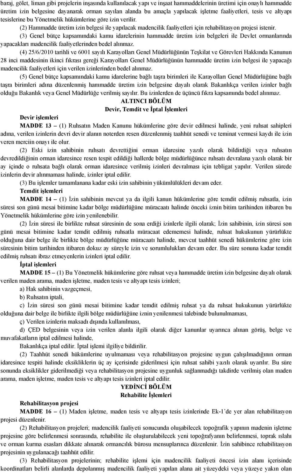 (3) Genel bütçe kapsamındaki kamu idarelerinin hammadde üretim izin belgeleri ile Devlet ormanlarında yapacakları madencilik faaliyetlerinden bedel alınmaz.