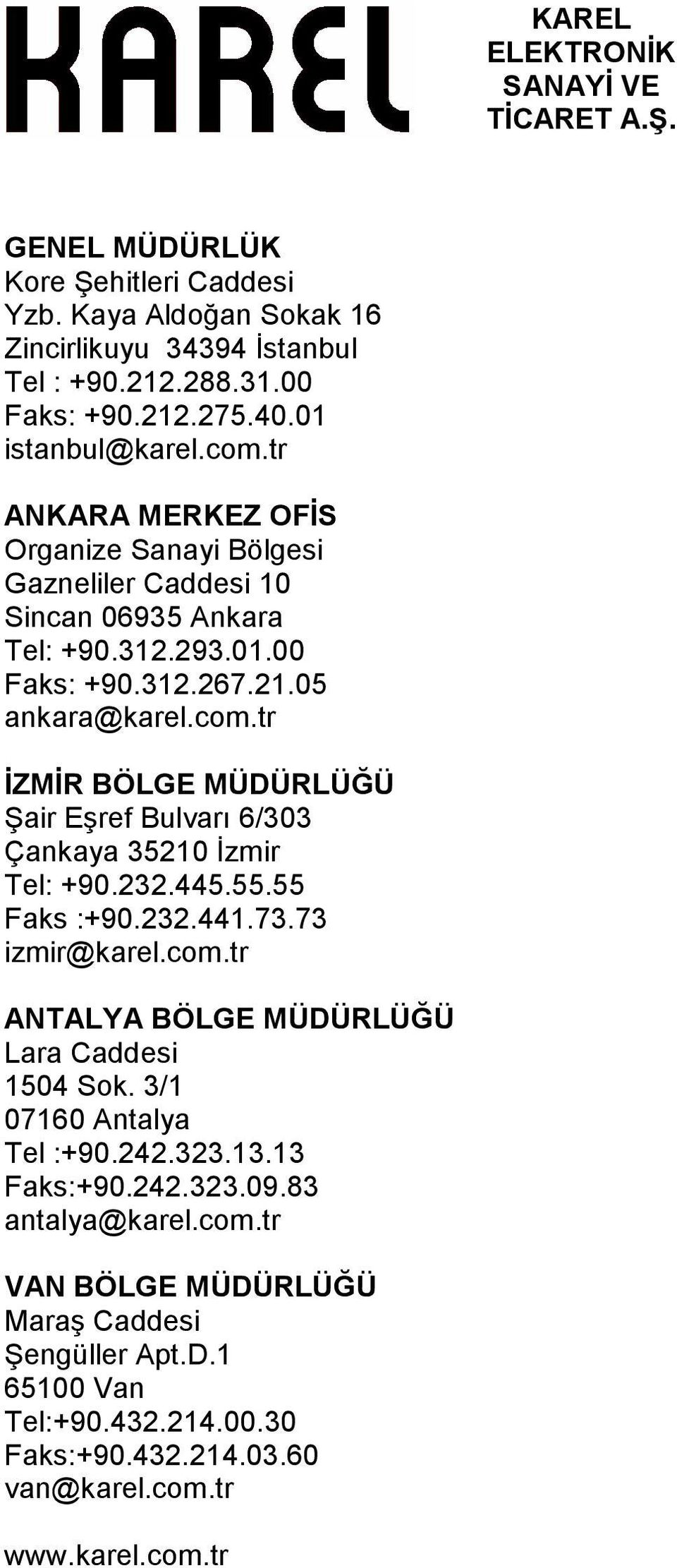 232.445.55.55 Faks :+90.232.441.73.73 izmir@karel.com.tr ANTALYA BÖLGE MÜDÜRLÜĞÜ Lara Caddesi 1504 Sok. 3/1 07160 Antalya Tel :+90.242.323.13.13 Faks:+90.242.323.09.83 antalya@karel.com.tr VAN BÖLGE MÜDÜRLÜĞÜ Maraş Caddesi Şengüller Apt.