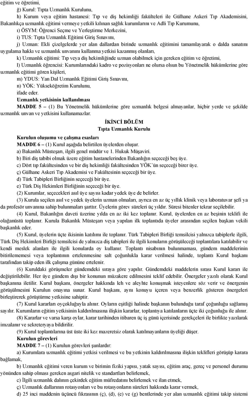 uzmanlık eğitimini tamamlayarak o dalda sanatını uygulama hakkı ve uzmanlık unvanını kullanma yetkisi kazanmış olanları, k) Uzmanlık eğitimi: Tıp veya diş hekimliğinde uzman olabilmek için gereken