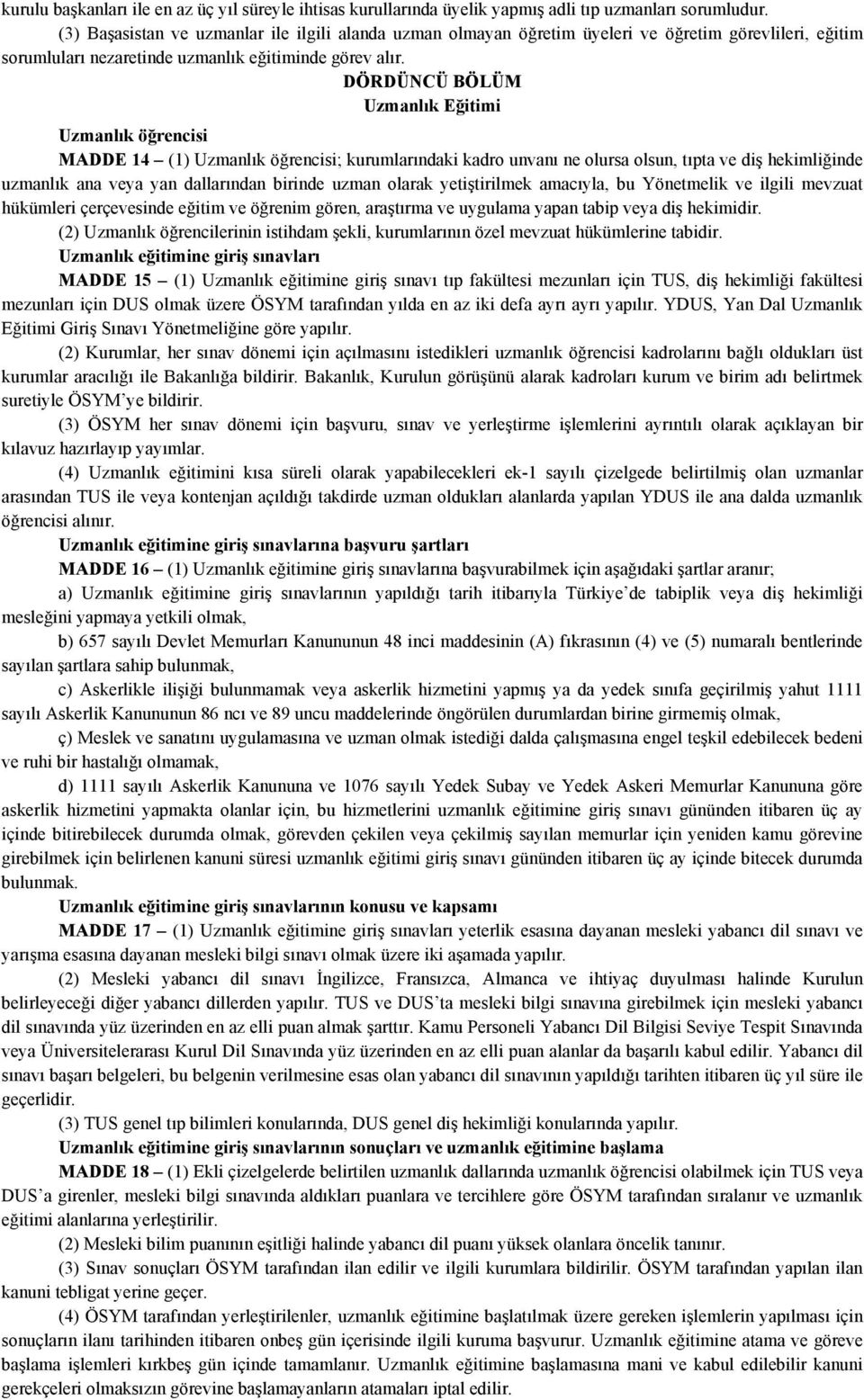 DÖRDÜNCÜ BÖLÜM Uzmanlık Eğitimi Uzmanlık öğrencisi MADDE 14 (1) Uzmanlık öğrencisi; kurumlarındaki kadro unvanı ne olursa olsun, tıpta ve diş hekimliğinde uzmanlık ana veya yan dallarından birinde