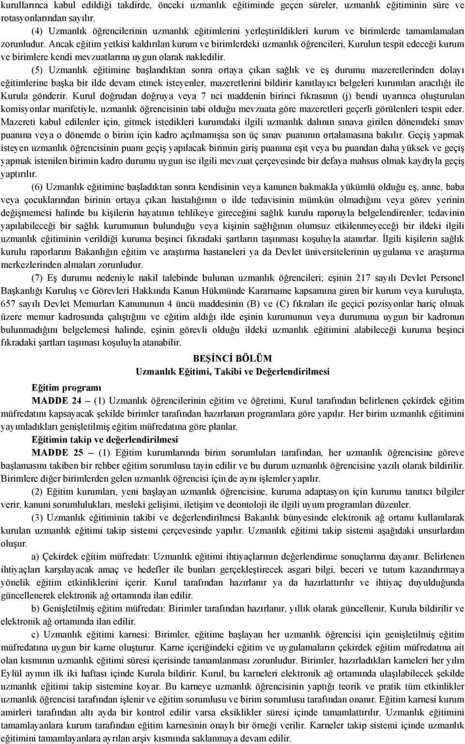 Ancak eğitim yetkisi kaldırılan kurum ve birimlerdeki uzmanlık öğrencileri, Kurulun tespit edeceği kurum ve birimlere kendi mevzuatlarına uygun olarak nakledilir.