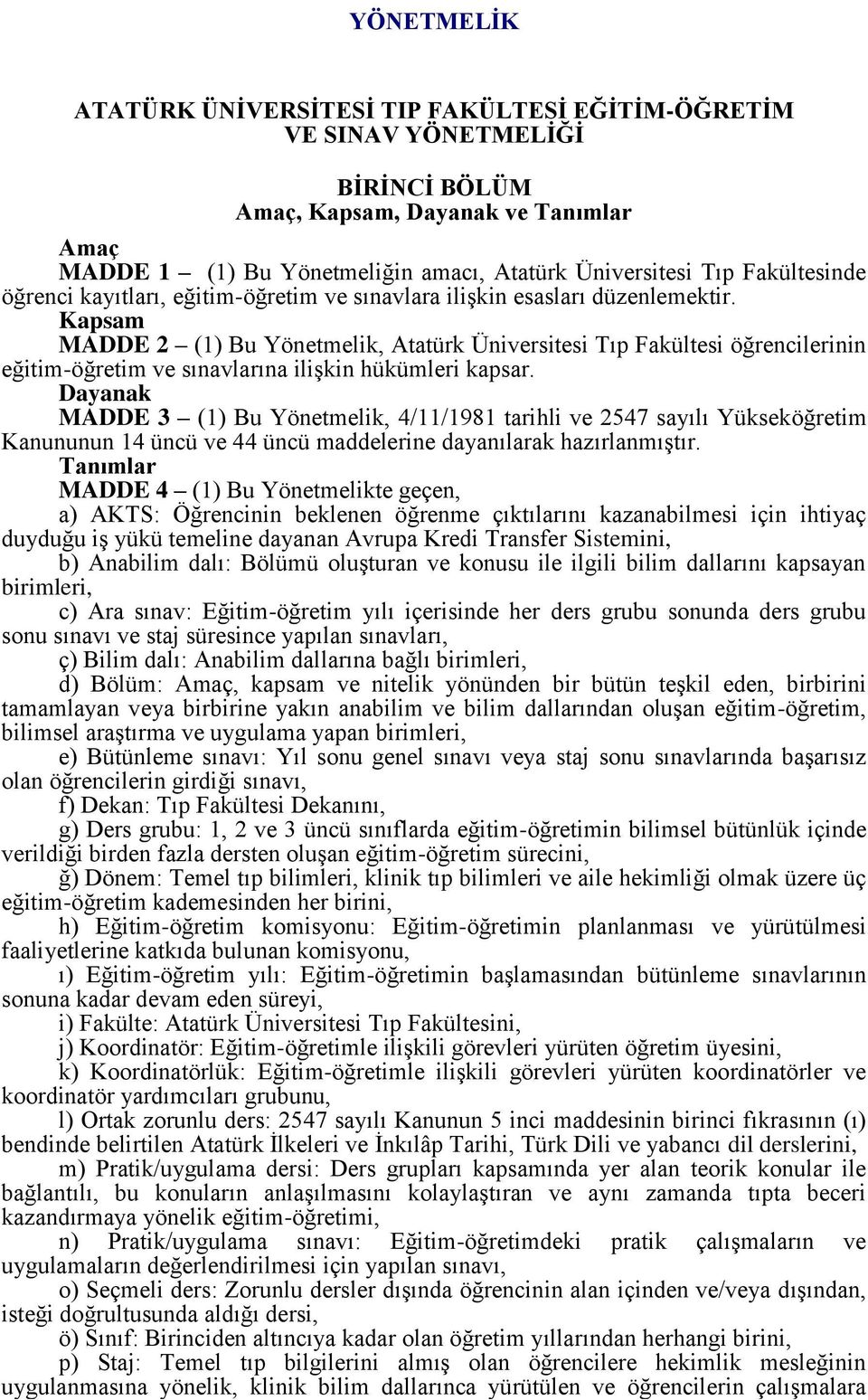 Kapsam MADDE 2 (1) Bu Yönetmelik, Atatürk Üniversitesi Tıp Fakültesi öğrencilerinin eğitim-öğretim ve sınavlarına ilişkin hükümleri kapsar.