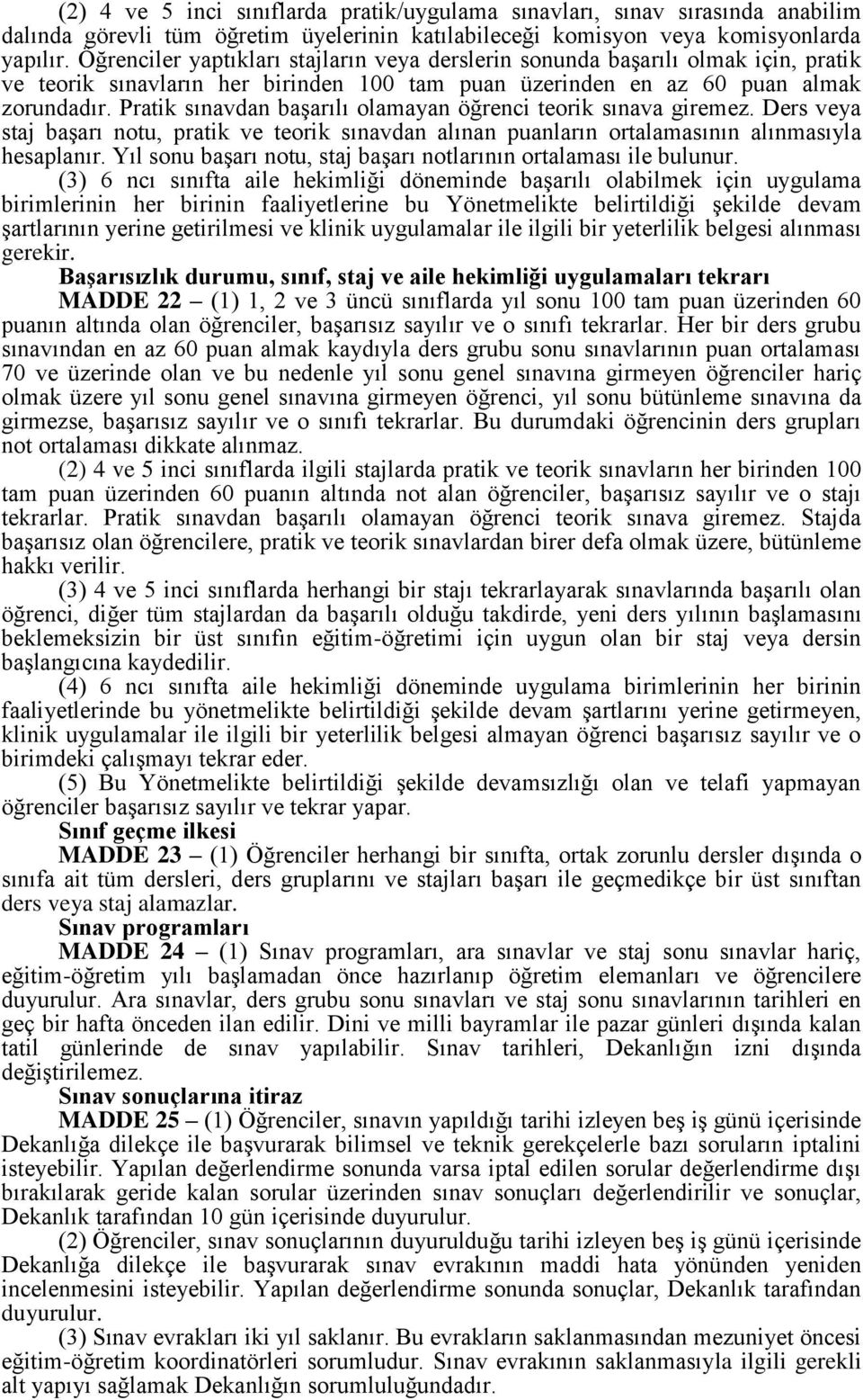 Pratik sınavdan başarılı olamayan öğrenci teorik sınava giremez. Ders veya staj başarı notu, pratik ve teorik sınavdan alınan puanların ortalamasının alınmasıyla hesaplanır.