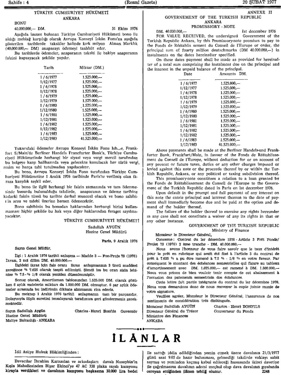 Marklık ( DM) anaparayı ödemeyi taahhüt eder. Bu tarihlerde ödemeler, anaparanın taksiti ile bakiye anaparanın faizini kapsayacak şekilde yapılır. Tarih Miktar (DM.) 1 / 6/1977 1.525.000, 1/12/1977 1.