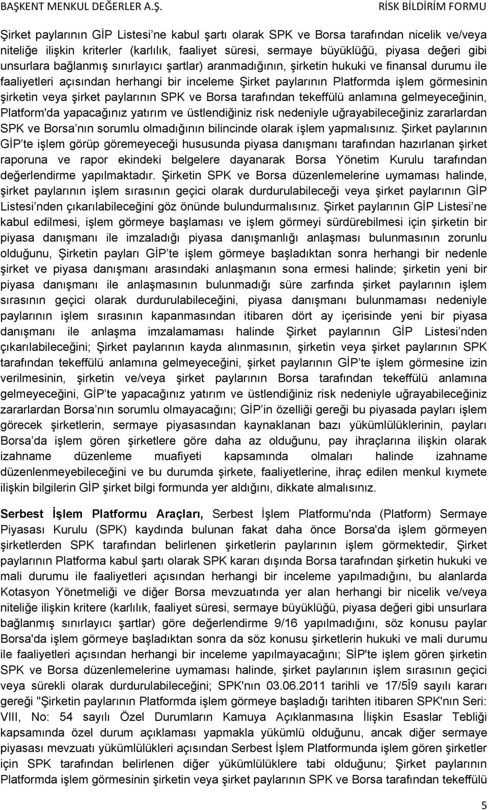 paylarının SPK ve Borsa tarafından tekeffülü anlamına gelmeyeceğinin, Platform'da yapacağınız yatırım ve üstlendiğiniz risk nedeniyle uğrayabileceğiniz zararlardan SPK ve Borsa nın sorumlu