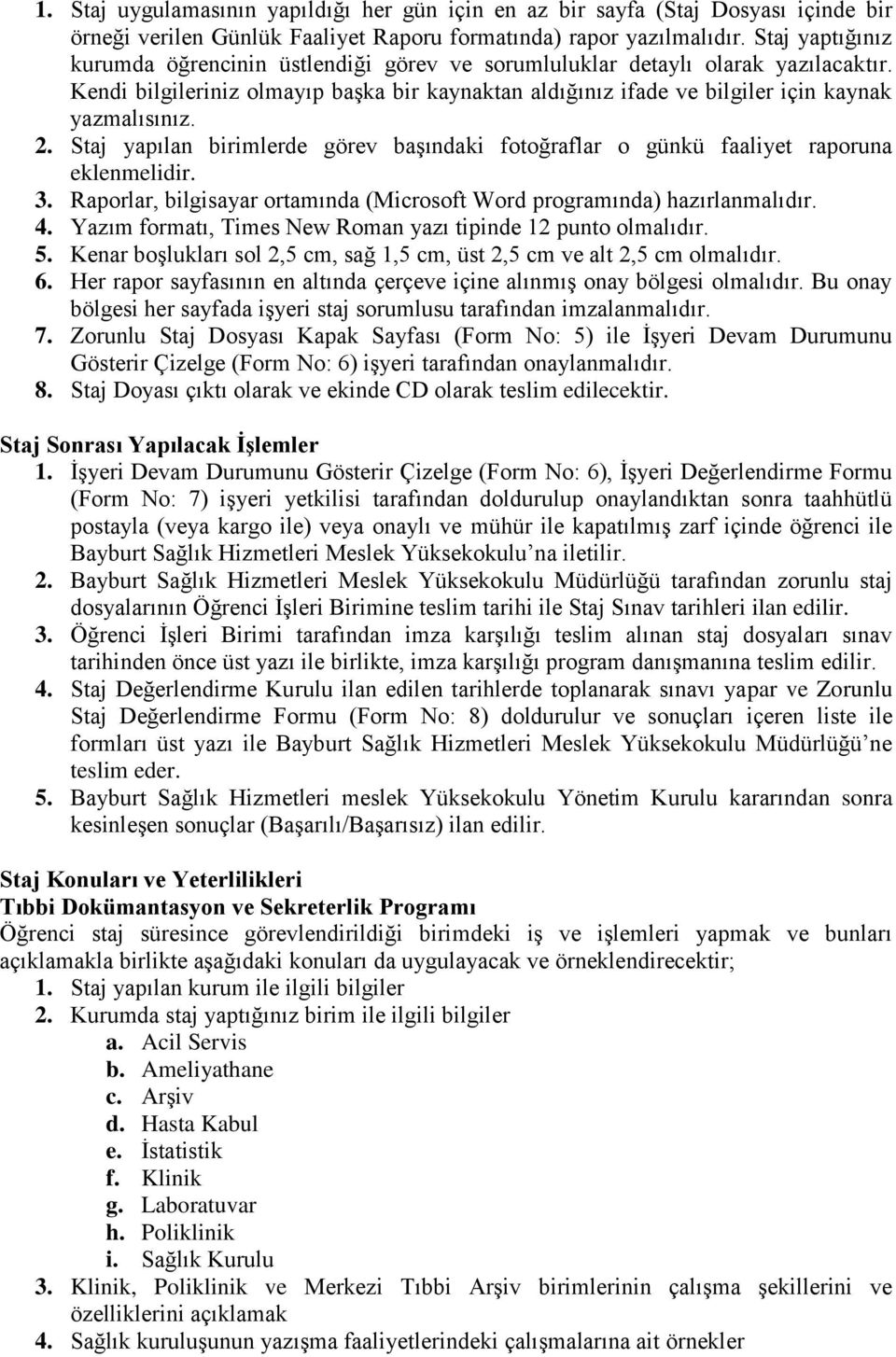 2. Staj yapılan birimlerde görev başındaki fotoğraflar o günkü faaliyet raporuna eklenmelidir. 3. Raporlar, bilgisayar ortamında (Microsoft Word programında) hazırlanmalıdır. 4.