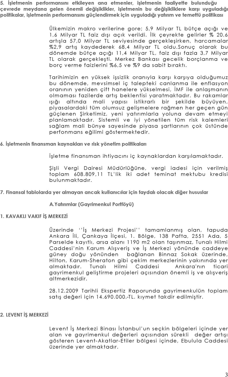 İlk çeyrekte gelirler % 20,6 artışla 57,0 Milyar TL seviyesinde gerçekleşirken, harcamalar %2,9 artış kaydederek 68,4 Milyar TL oldu.