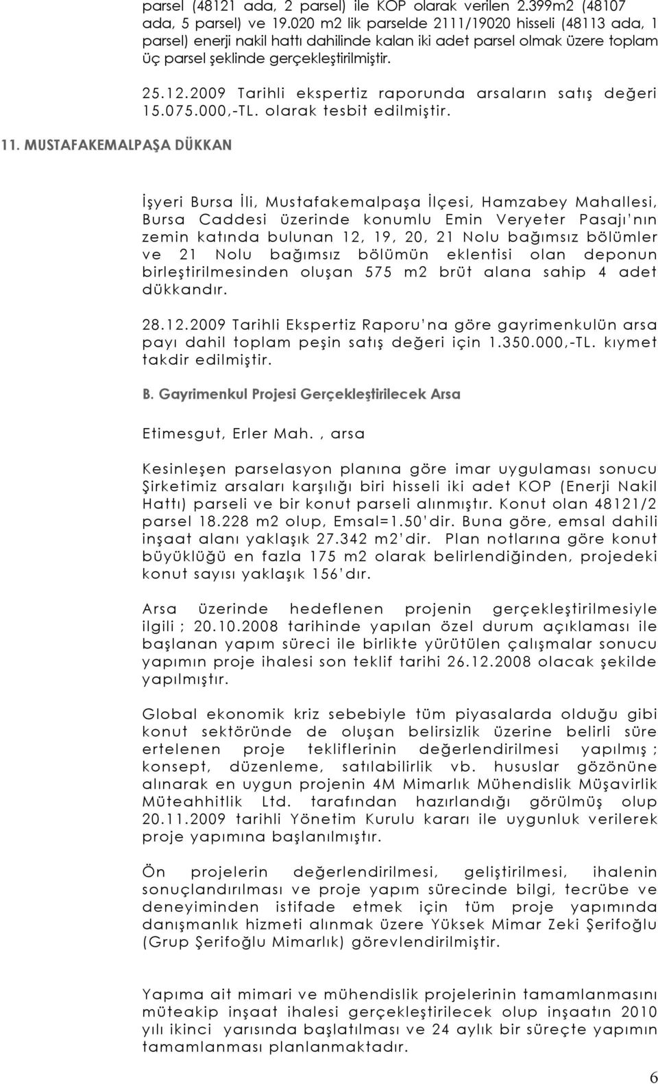 2009 Tarihli ekspertiz raporunda arsaların satış değeri 15.075.000,-TL. olarak tesbit edilmiştir.