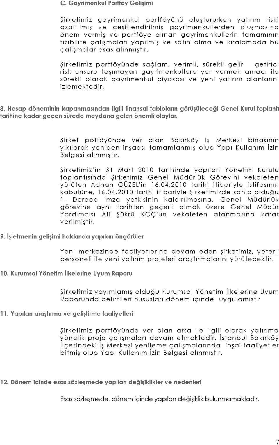 Şirketimiz portföyünde sağlam, verimli, sürekli gelir getirici risk unsuru taşımayan gayrimenkullere yer vermek amacı ile sürekli olarak gayrimenkul piyasası ve yeni yatırım alanlarını izlemektedir.