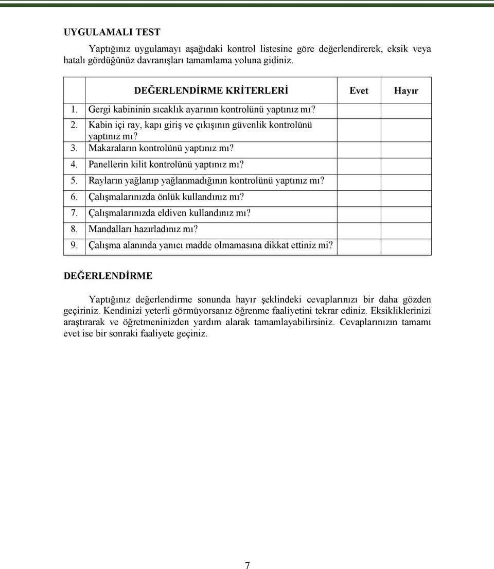 Panellerin kilit kontrolünü yaptınız mı? 5. Rayların yağlanıp yağlanmadığının kontrolünü yaptınız mı? 6. Çalışmalarınızda önlük kullandınız mı? 7. Çalışmalarınızda eldiven kullandınız mı? 8.