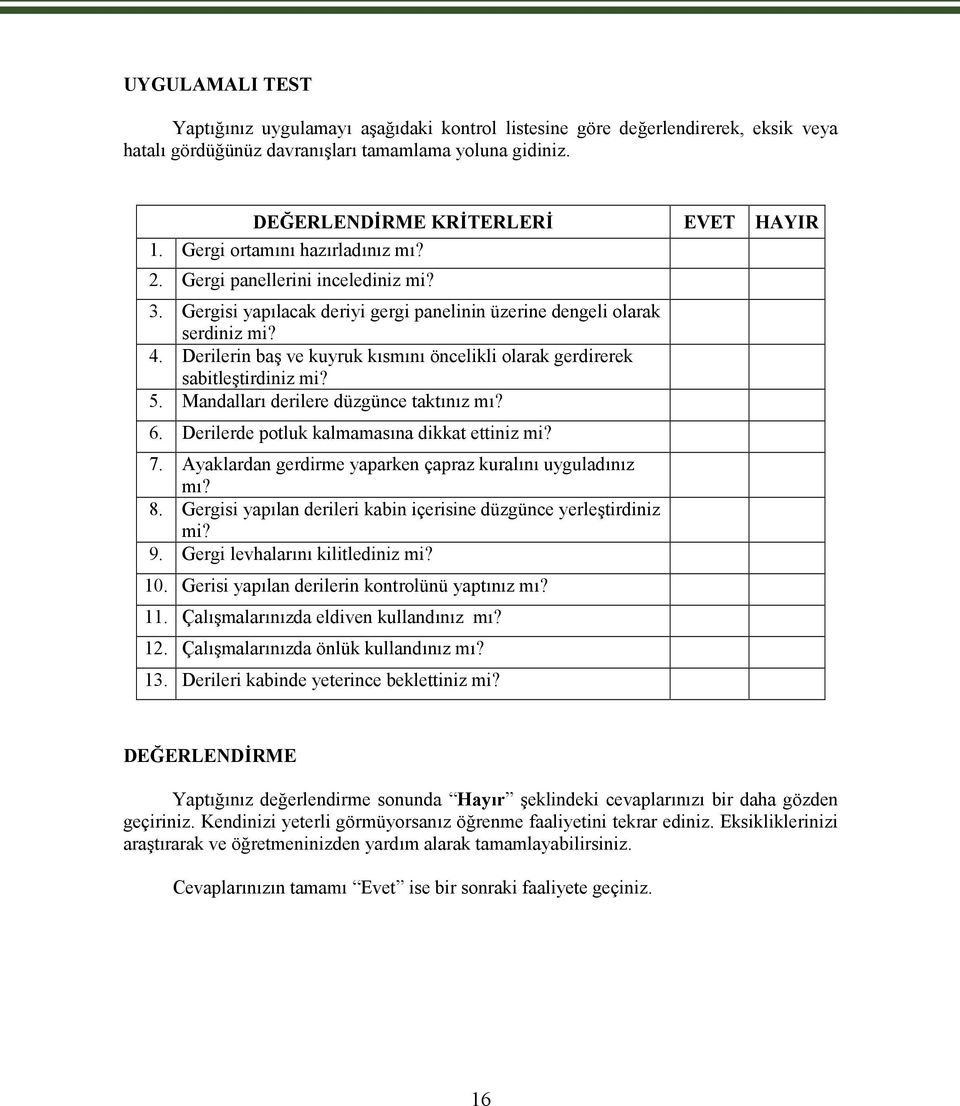 Derilerin baş ve kuyruk kısmını öncelikli olarak gerdirerek sabitleştirdiniz mi? 5. Mandalları derilere düzgünce taktınız mı? 6. Derilerde potluk kalmamasına dikkat ettiniz mi? 7.