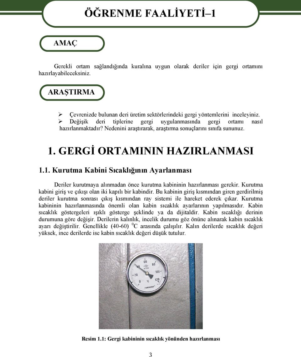 Nedenini araştırarak, araştırma sonuçlarını sınıfa sununuz. 1. GERGİ ORTAMININ HAZIRLANMASI 1.1. Kurutma Kabini Sıcaklığının Ayarlanması Deriler kurutmaya alınmadan önce kurutma kabininin hazırlanması gerekir.