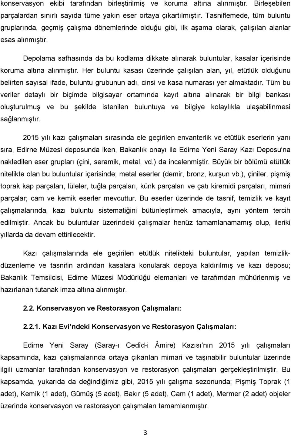 Depolama safhasında da bu kodlama dikkate alınarak buluntular, kasalar içerisinde koruma altına alınmıştır.