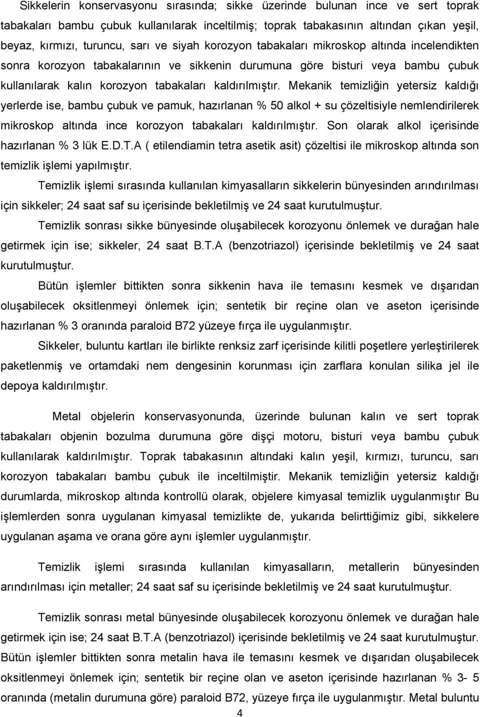 Mekanik temizliğin yetersiz kaldığı yerlerde ise, bambu çubuk ve pamuk, hazırlanan % 50 alkol + su çözeltisiyle nemlendirilerek mikroskop altında ince korozyon tabakaları kaldırılmıştır.