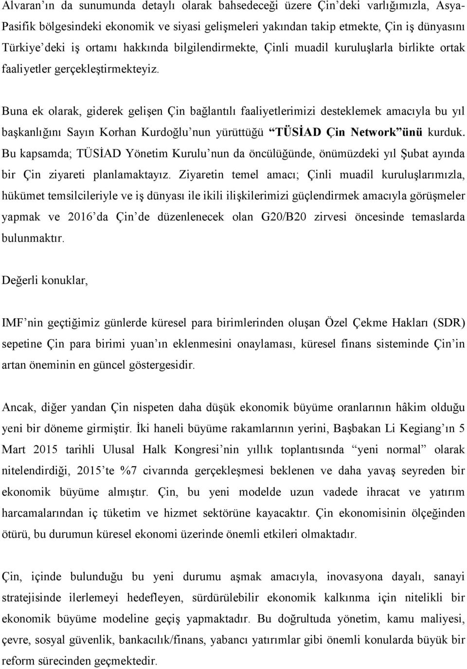 Buna ek olarak, giderek gelişen Çin bağlantılı faaliyetlerimizi desteklemek amacıyla bu yıl başkanlığını Sayın Korhan Kurdoğlu nun yürüttüğü TÜSİAD Çin Network ünü kurduk.