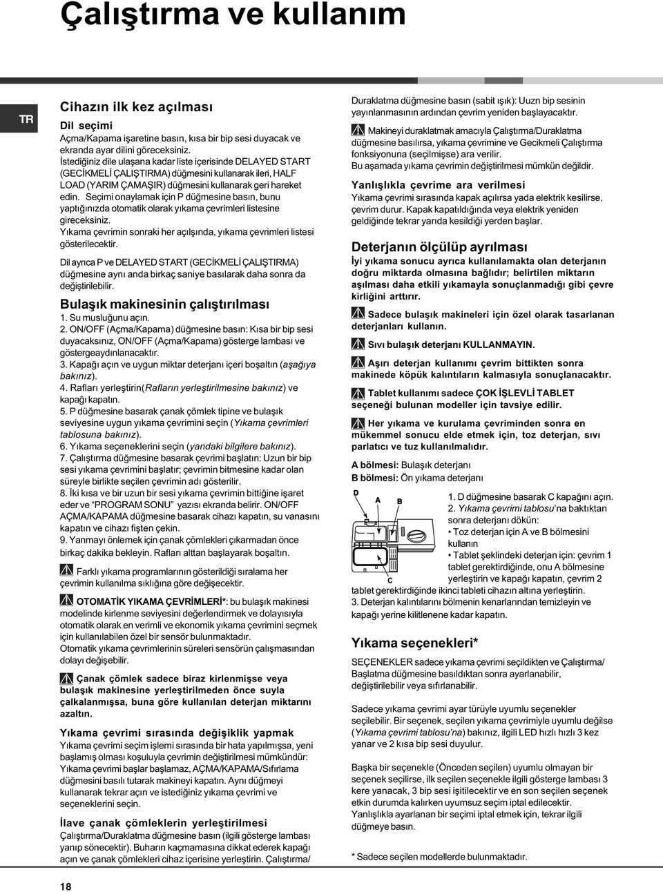 Seçimi onaylamak için P düðmesine basýn, bunu yaptýðýnýzda otomatik olarak yýkama çevrimleri listesine gireceksiniz. Yýkama çevrimin sonraki her açýlþýnda, yýkama çevrimleri listesi gösterilecektir.