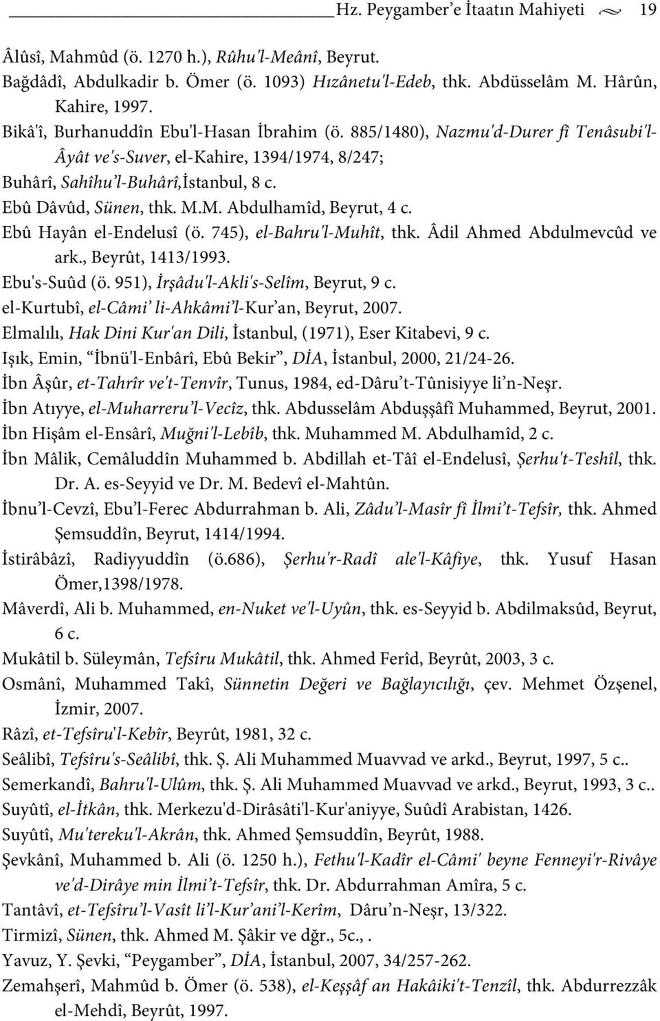 M. Abdulhamîd, Beyrut, 4 c. Ebû Hayân el-endelusî (ö. 745), el-bahru'l-muhît, thk. Âdil Ahmed Abdulmevcûd ve ark., Beyrût, 1413/1993. Ebu's-Suûd (ö. 951), İrşâdu'l-Akli's-Selîm, Beyrut, 9 c.