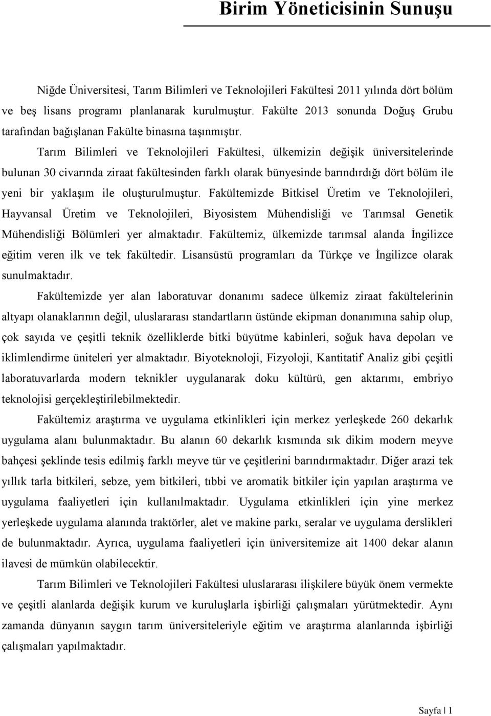 Tarım Bilimleri ve Teknolojileri Fakültesi, ülkemizin değişik üniversitelerinde bulunan 30 civarında ziraat fakültesinden farklı olarak bünyesinde barındırdığı dört bölüm ile yeni bir yaklaşım ile