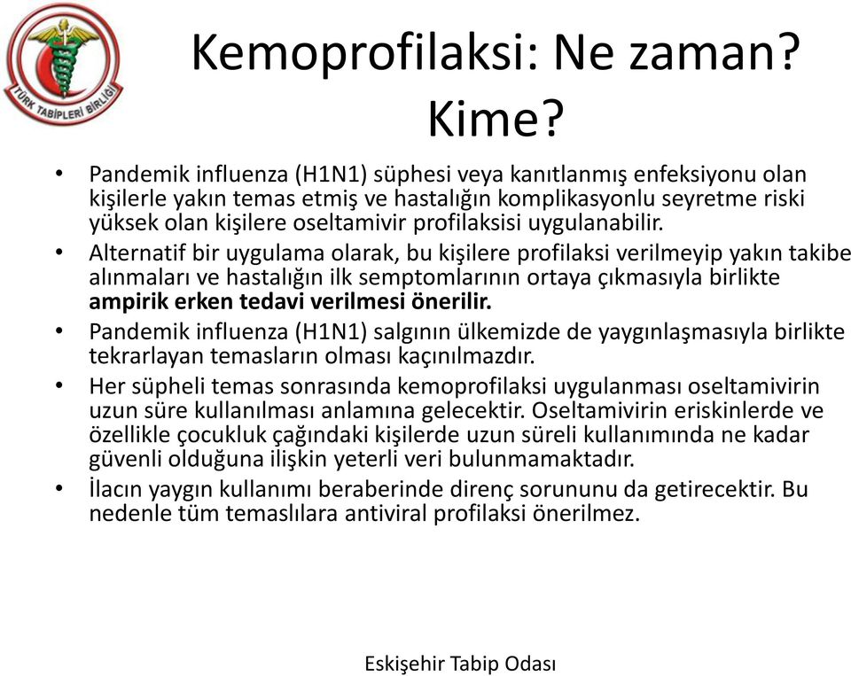 Alternatif bir uygulama olarak, bu kişilere profilaksi verilmeyip yakın takibe alınmaları ve hastalığın ilk semptomlarının ortaya çıkmasıyla birlikte ampirik erken tedavi verilmesi önerilir.