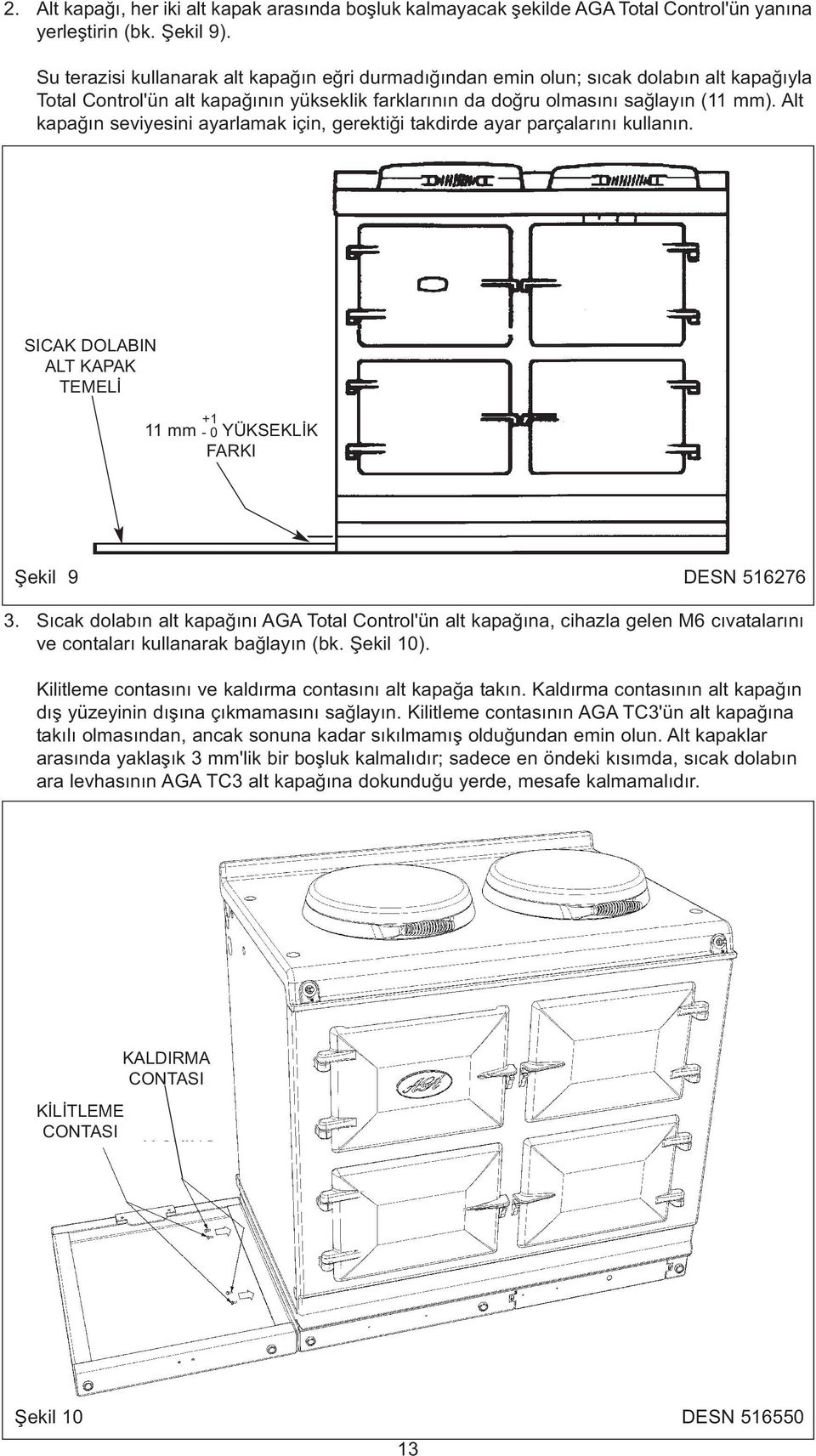 Alt kapağın seviyesini ayarlamak için, gerektiği takdirde ayar parçalarını kullanın. SICAK DOLABIN ALT KAPAK TEMELİ +1 11 mm - 0 YÜKSEKLİK FARKI Şekil 9 DESN 516276 3.