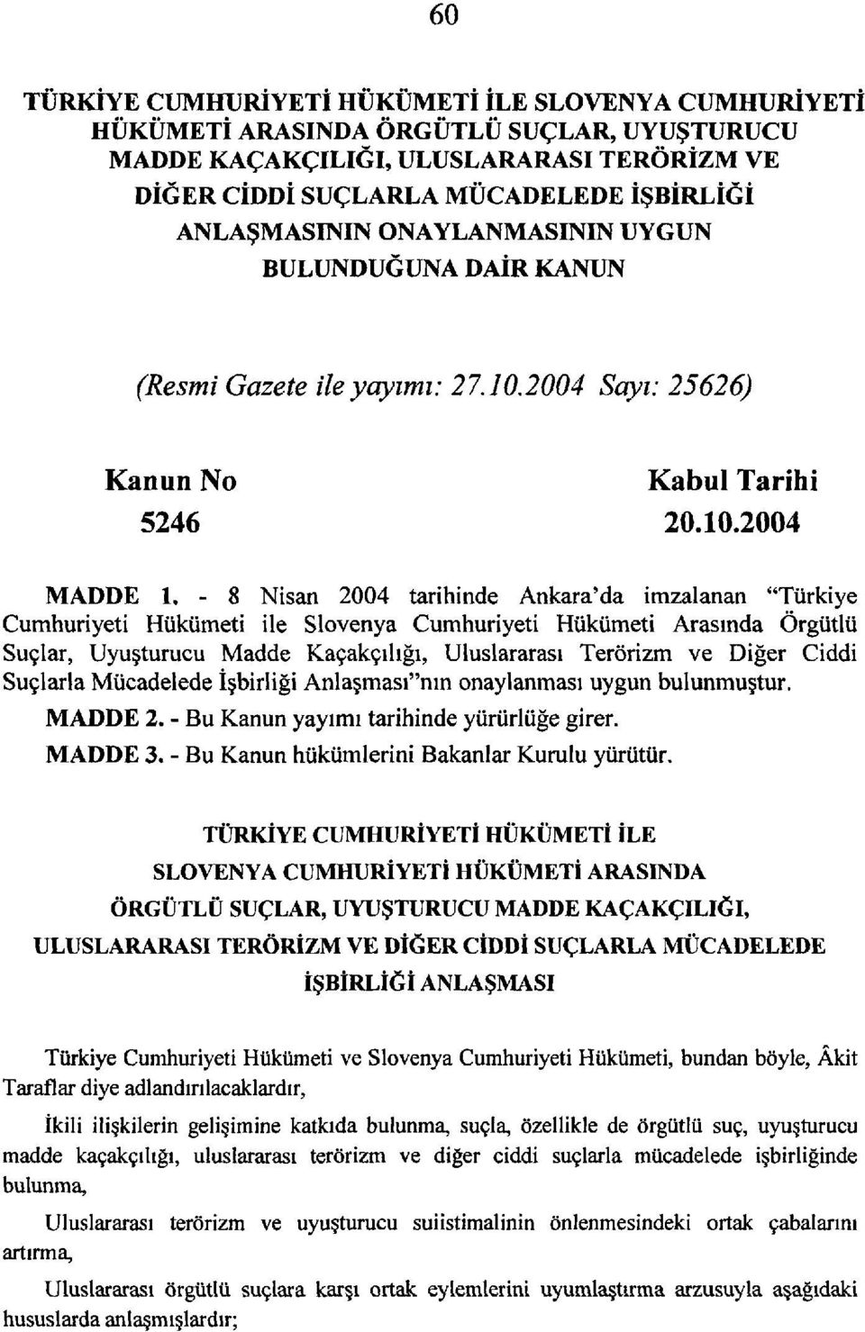 -8 Nisan 2004 tarihinde Ankara'da imzalanan "Türkiye Cumhuriyeti Hükümeti ile Slovenya Cumhuriyeti Hükümeti Arasında Örgütlü Suçlar, Uyuşturucu Madde Kaçakçılığı, Uluslararası Terörizm ve Diğer Ciddi