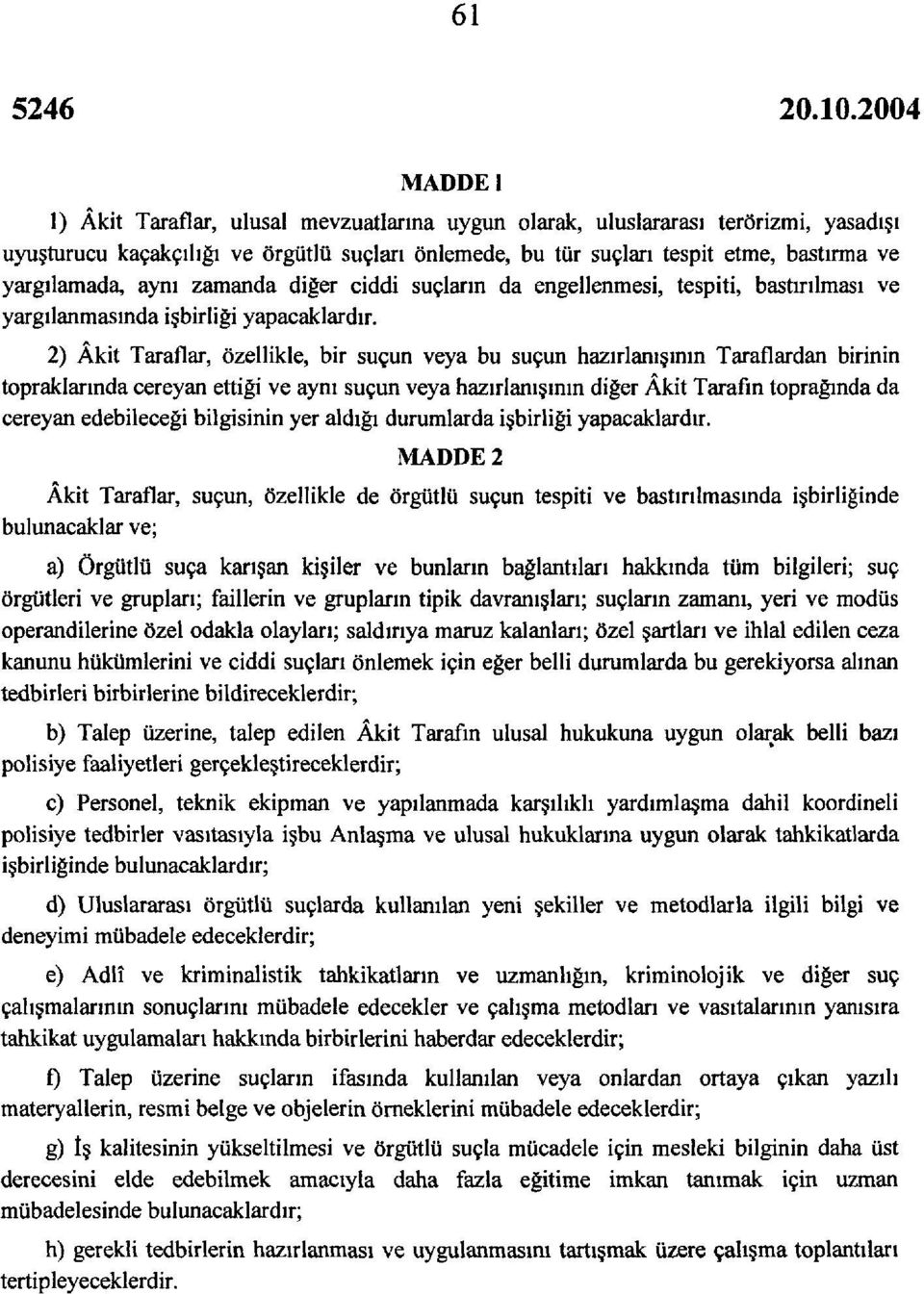 2) Âkit Taraflar, özellikle, bir suçun veya bu suçun hazırlanışının Taraflardan birinin topraklarında cereyan ettiği ve aynı suçun veya hazırlanışının diğer Âkit Tarafın toprağında da cereyan