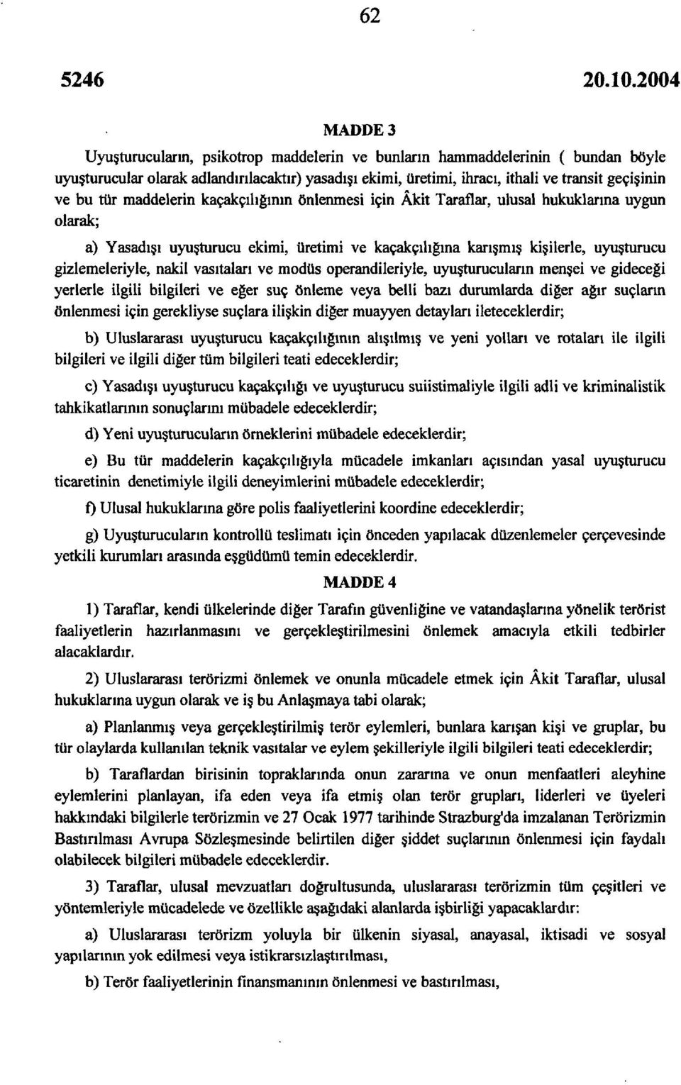 nakil vasıtaları ve modüs operandileriyle, uyuşturucuların menşei ve gideceği yerlerle ilgili bilgileri ve eğer suç önleme veya belli bazı durumlarda diğer ağır suçların önlenmesi için gerekliyse